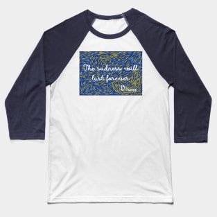 The Sadness Will Last Forever - Vincent Van Gogh Baseball T-Shirt